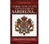 Forse non tutti sanno che in Sardegna... Curiosità, storie inedite, misteri, aneddoti e luoghi sconosciuti di un'isola ancestrsle