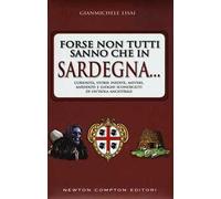 Forse non tutti sanno che in Sardegna... Curiosità, storie inedite, misteri, aneddoti e luoghi sconosciuti di un'isola ancestrsle