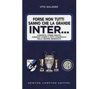 Forse non tutti sanno che la grande Inter... Curiosità, storie inedite, aneddoti storici e fatti sconosciuti della grande beneamata