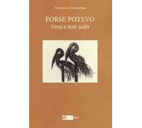 Forse potevo. Versi e testi scelti