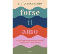 Forse ti amo. Capire la paura dell'amore nel labirinto delle rela