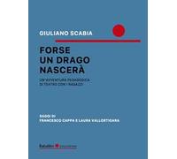 Forse un drago nascerà. Un'avventura pedagogica di teatro con i ragazzi