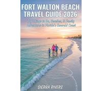 FORT WALTON BEACH TRAVEL GUIDE 2026: Top Things to Do, Beaches, & Family Adventures in Florida’s Emerald Coast