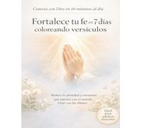 Fortalece tu fe en 7 días coloreando versículos: Vive un momento diario con Dios a través de la oración y el coloreado consciente