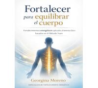 Fortalecer y equilibrar el cuerpo: Guía práctica de fortalecimientos energéticos para acompañar procesos físicos