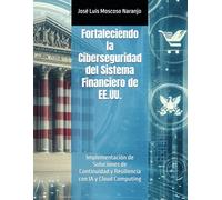 Fortaleciendo la Ciberseguridad del Sistema Financiero de EE.UU.: Implementación de Soluciones de Continuidad y Resiliencia con IA y Cloud Computing