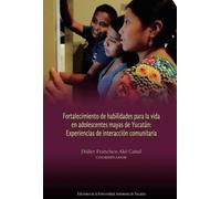 Fortalecimiento de habilidades para la vida en adolescentes mayas de Yucatán: Experiencias de interacción comunitaria