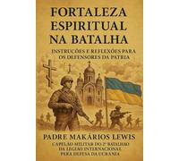 FORTALEZA ESPIRITUAL NA BATALHA: Instruções e Reflexões para os Defensores da Pátria