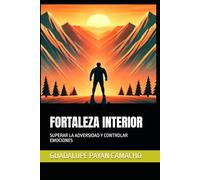 FORTALEZA INTERIOR: SUPERAR LA ADVERSIDAD Y CONTROLAR EMOCIONES