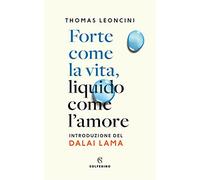 Forte come la vita, liquido come l'amore