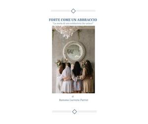 Forte come un abbraccio. La storia di una solidarietà che unisce