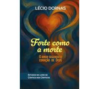 Forte Como a Morte: O Amor Segundo o Coração de Deus