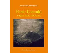 Forte Cornolò. A difesa della Val Posina