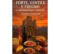 Forte, Gentile e Fregno: Il Vero Ricettario d’Abruzzo