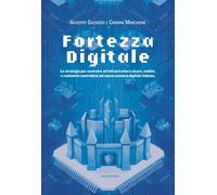 Fortezza digitale. La strategia per costruire un'infrastruttura sicura, stabile,