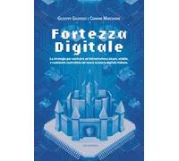 Fortezza digitale. La strategia per costruire un'infrastruttura sicura, stabile, e realmente controllata nel nuovo scenario digitale italiano