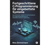 Fortgeschrittene C-Programmierung für eingebettete Systeme: Ein praktischer Leitfaden für Echtzeitanwendungen, IoT-Entwicklung und Embedded-Software-Engineering