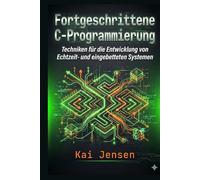 Fortgeschrittene C-Programmierung: Techniken für die Entwicklung von Echtzeit- und eingebetteten Systemen