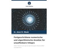 Fortgeschrittene numerische und algorithmische Ansätze für unauflösbare Integra: Fehler, Präzision und rigorose Optimierung für Wissenschaftler und Ingenieure