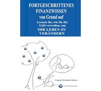 Fortgeschrittenes Finanzwissen von Grund auf: Lernen Sie, wie Sie Ihr Geld verwalten, um Ihr Leben zu verändern