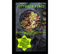 FORTI E MAGRI CON LA DIETA VEGANA.STORIE VERE,RICETTE FACILI E VELOCI PER MANTEN