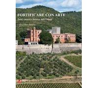 Fortificare con arte. Torri, casseri e fortezze nel Chianti. Ediz. illustrata