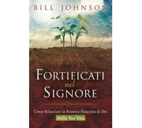 Fortificati nel Signore: Come rilasciare la potenza nascosta di Dio nella tua vita