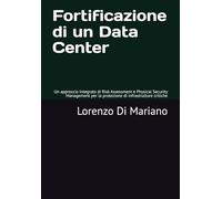 Fortificazione di un Data Center: Un approccio integrato di Risk Assessment e Physical Security Management per la protezione di infrastrutture critiche