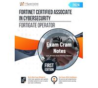 Fortinet Certified Associate in Cybersecurity - FortiGate Operator Exam Cram Notes: First Edition - 2024