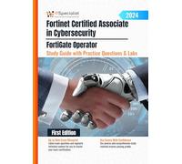 Fortinet Certified Associate in Cybersecurity - FortiGate Operator Study Guide with Practice Questions and Labs: First Edition - 2024