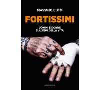 FORTISSIMI. UOMINI E DONNE SUL RING DELLA VITA - Cutò Massimo - 2023 - Ianieri