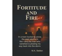 Fortitude and Fire: In a town buried by snow, the past returns in fire-and the man who vanished is plowing his way back into the storm.