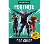 Fortnite: Pro Guide 100% Unofficial: Build, Battle and be the Best