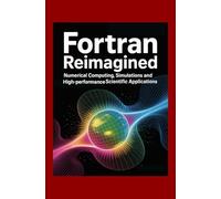 Fortran Reimagined: Numerical Computing Simulations and High-Performance Scientific Applications