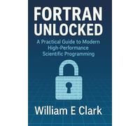 Fortran Unlocked: A Practical Guide to Modern High-Performance Scientific Programming