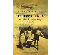 Fortress Malta: An Island Under Siege 1940-1943