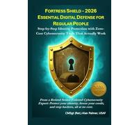 FORTRESS SHIELD - 2026 ESSENTIAL DIGITAL DEFENSE FOR REGULAR PEOPLE: Step-by-Step Identity Protection with Zero-Cost Cybersecurity Tools That Actually Work