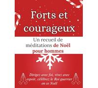 Forts et courageux: Un recueil de méditations de Noël pour hommes: Dirigez avec foi, vivez avec espoir, célébrez le Roi guerrier en ce Noël