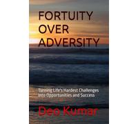 FORTUITY OVER ADVERSITY: Turning Life's Hardest Challenges into Opportunities and Success