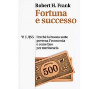 Fortuna e successo. Perché la buona sorte governa l'economia e come fare per meritarsela