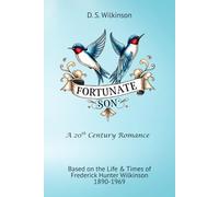 Fortunate Son ~ A 20th Century Romance: Based on the Life & Times of Frederick Hunter Wilkinson 1890-1969
