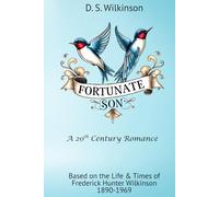 Fortunate Son ~ A 20th Century Romance: Based on the Life & Times of Frederick Hunter Wilkinson 1890-1969