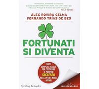 Fortunati si diventa. Dieci semplici regole per costruire il proprio successo nella vita e negli affari