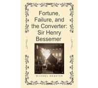 Fortune, Failure, and the Converter: Sir Henry Bessemer