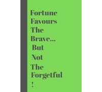 Fortune Favours The Brave... But Not The Forgetful!: A Fun Gift Idea120 Page Journal For Friends and Family Members