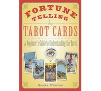 Fortune Telling by Tarot Cards: A Beginner's Guide to Understanding the Tarot