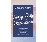 Forty Days to Fearless: 40 Days of Guided Principles for Women Building Something Bigger Than Themselves