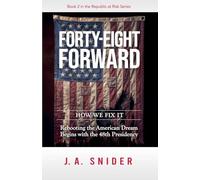 Forty-Eight Forward; How We Fix It: Rebooting the American Dream Begins with the 48th Presidency: 2