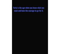 Forty is the age when you know what you want and have the courage to go for it: Motivational Quotes Journal for Men | Lined Paper | Notebook to Write