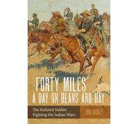 Forty Miles a Day on Beans and Hay: The Enlisted Soldier Fighting the Indian Wars